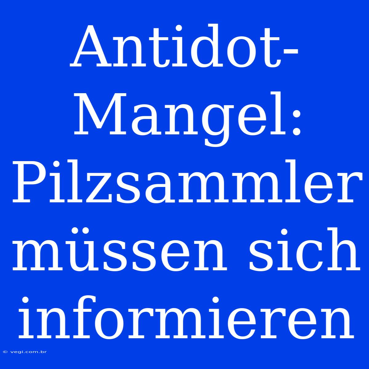 Antidot-Mangel: Pilzsammler Müssen Sich Informieren