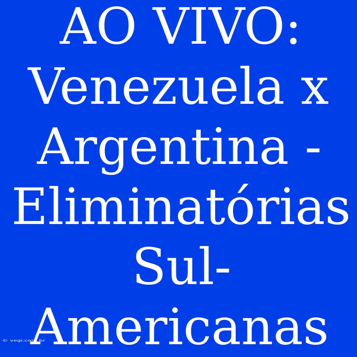 AO VIVO: Venezuela X Argentina - Eliminatórias Sul-Americanas