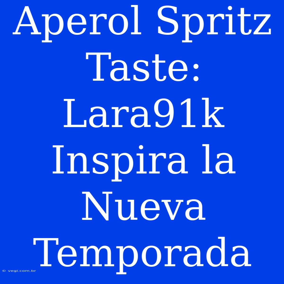 Aperol Spritz Taste: Lara91k Inspira La Nueva Temporada 