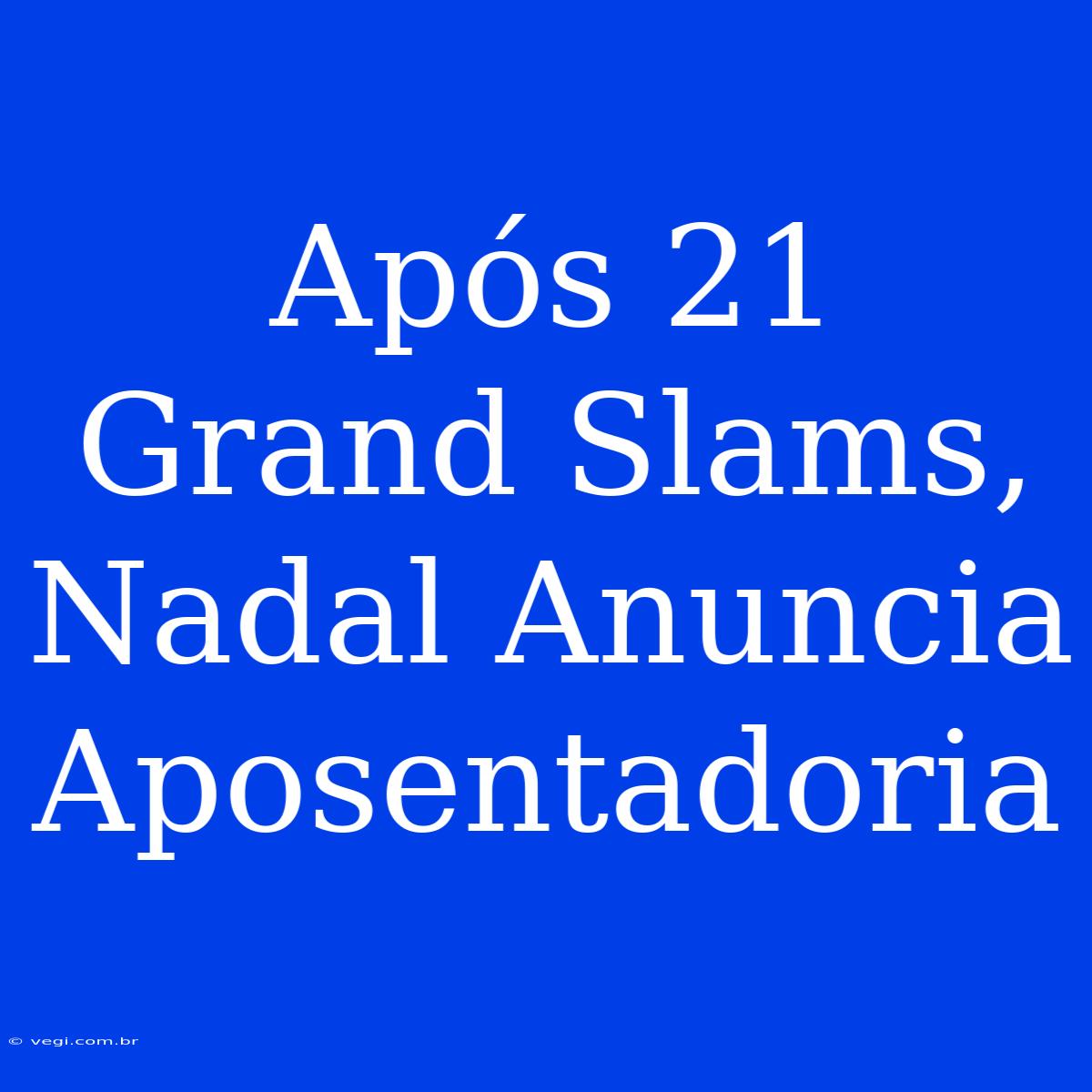 Após 21 Grand Slams, Nadal Anuncia Aposentadoria