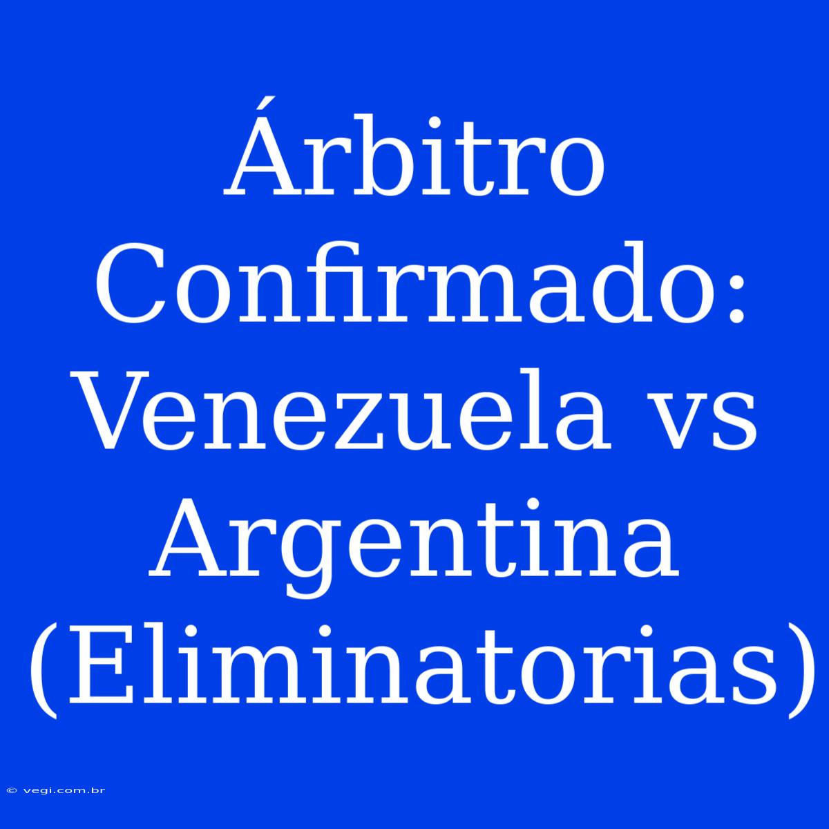 Árbitro Confirmado: Venezuela Vs Argentina (Eliminatorias)