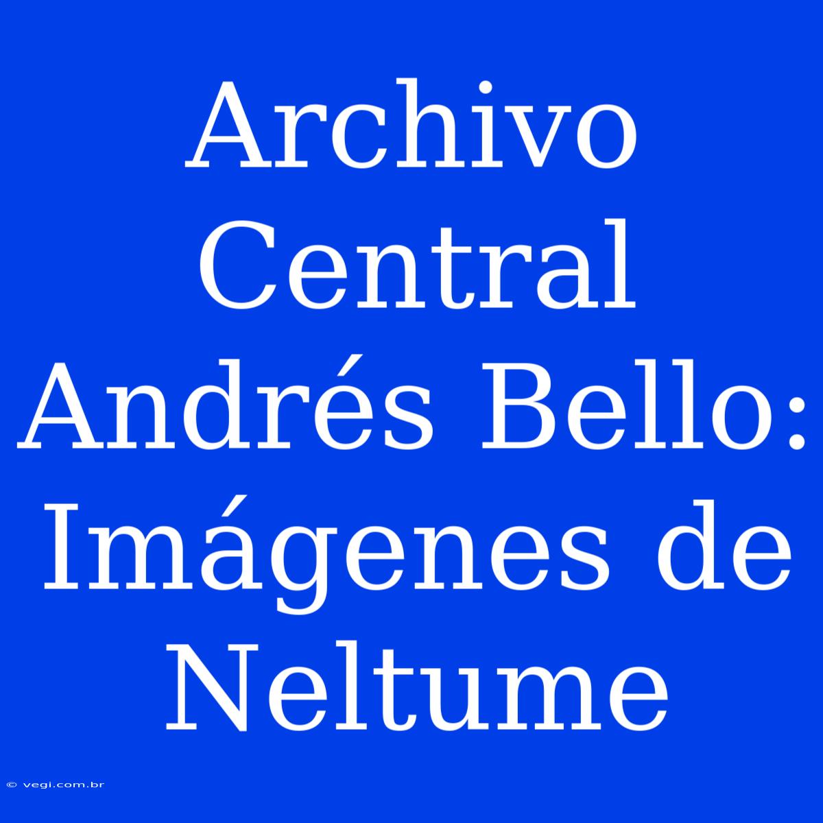 Archivo Central Andrés Bello: Imágenes De Neltume