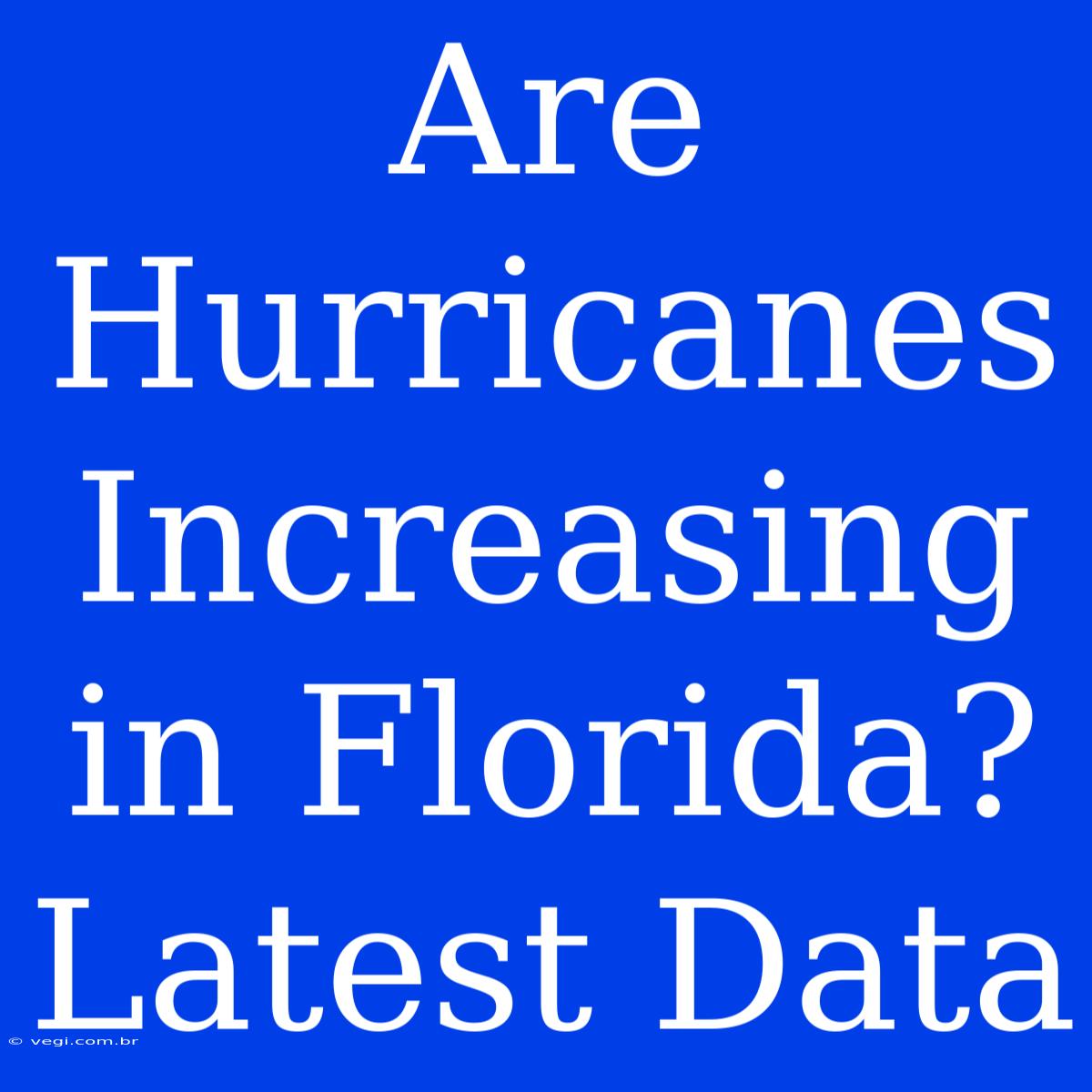 Are Hurricanes Increasing In Florida? Latest Data