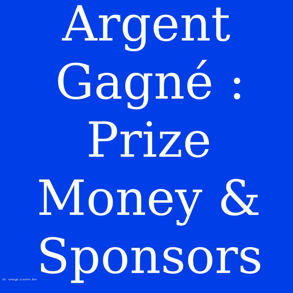 Argent Gagné : Prize Money & Sponsors