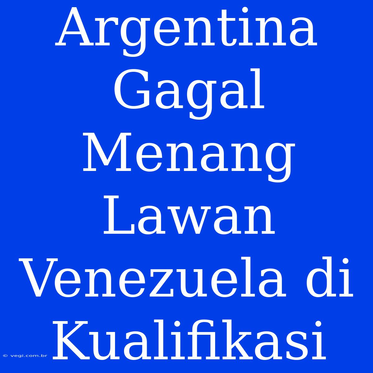 Argentina Gagal Menang Lawan Venezuela Di Kualifikasi