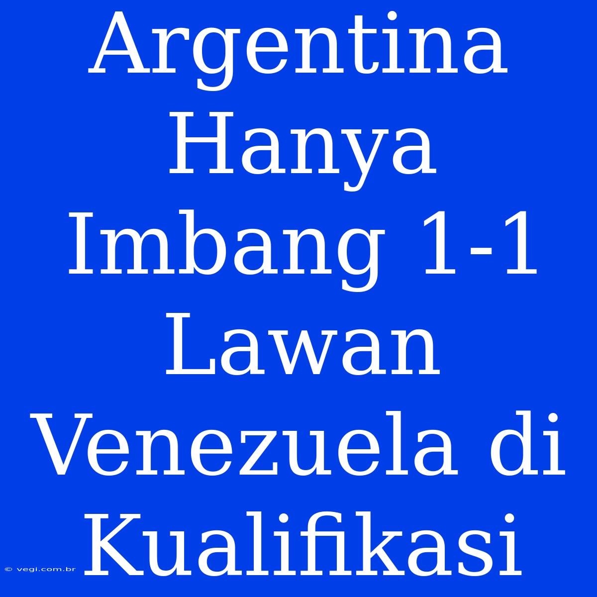 Argentina Hanya Imbang 1-1 Lawan Venezuela Di Kualifikasi 