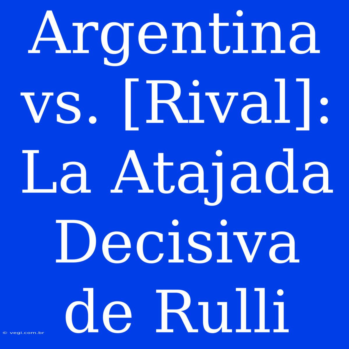 Argentina Vs. [Rival]: La Atajada Decisiva De Rulli 