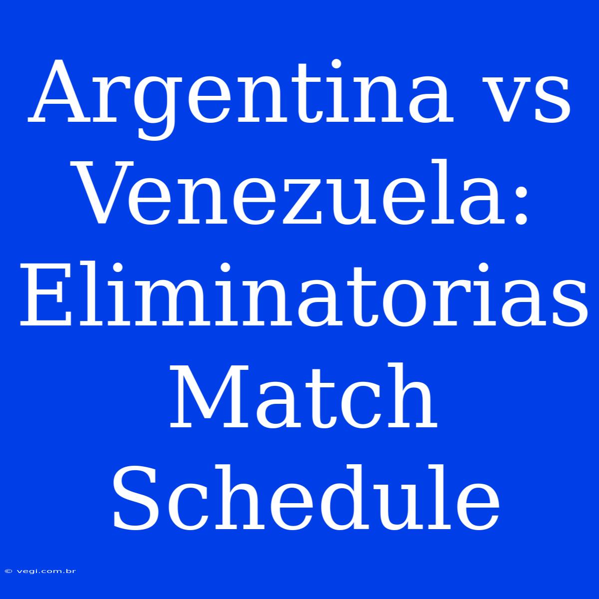 Argentina Vs Venezuela:  Eliminatorias Match Schedule