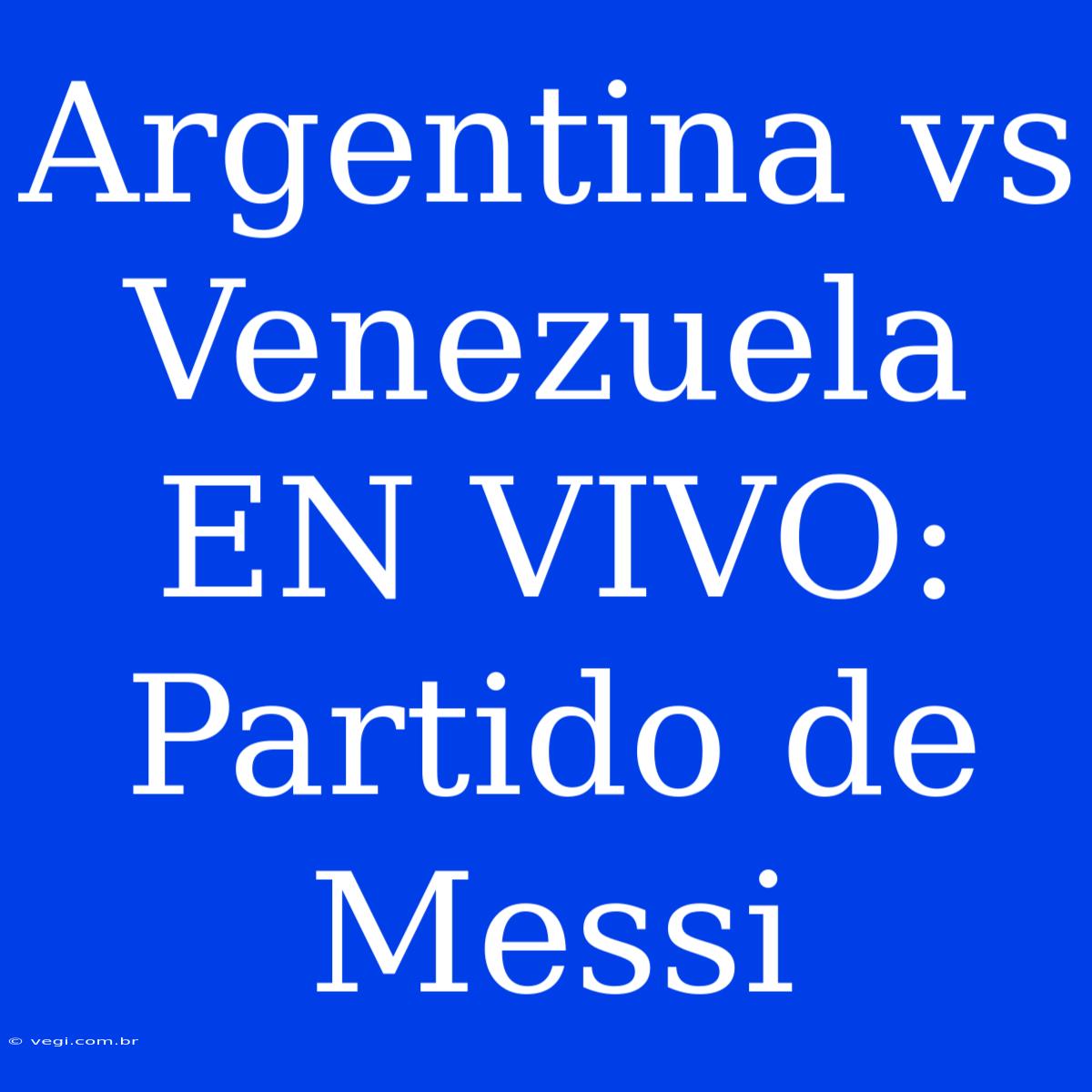 Argentina Vs Venezuela EN VIVO: Partido De Messi