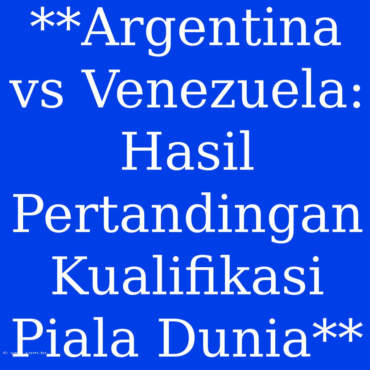 **Argentina Vs Venezuela: Hasil Pertandingan Kualifikasi Piala Dunia** 