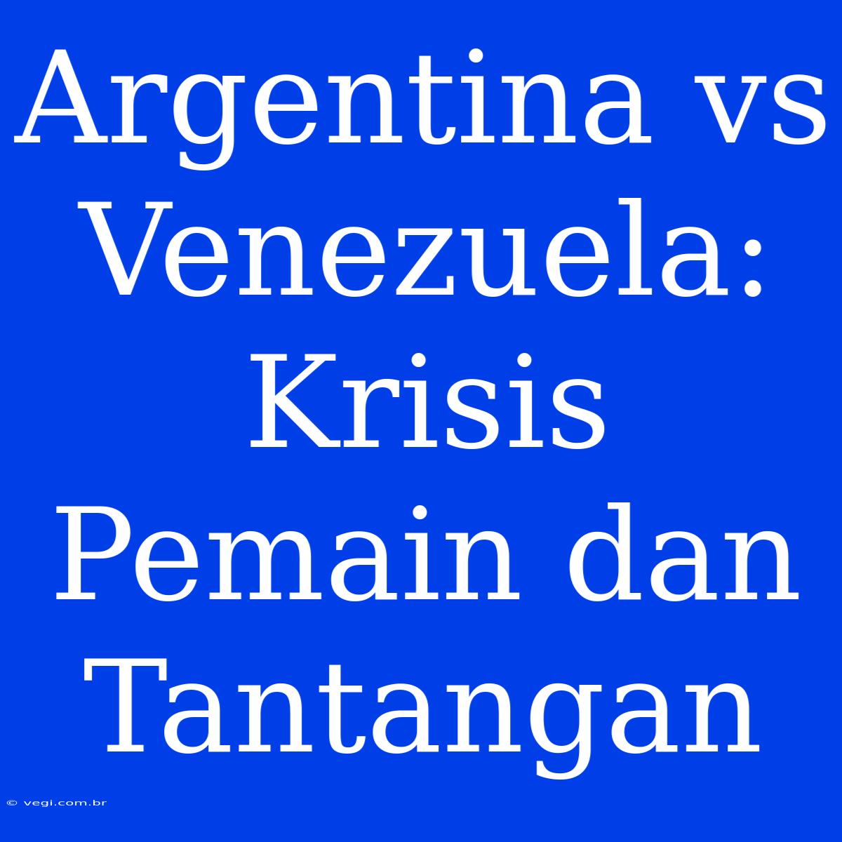 Argentina Vs Venezuela: Krisis Pemain Dan Tantangan