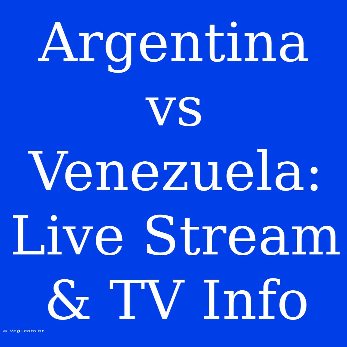 Argentina Vs Venezuela: Live Stream & TV Info