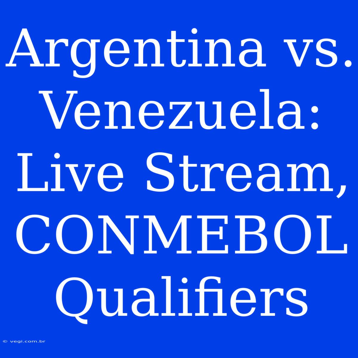 Argentina Vs. Venezuela: Live Stream, CONMEBOL Qualifiers