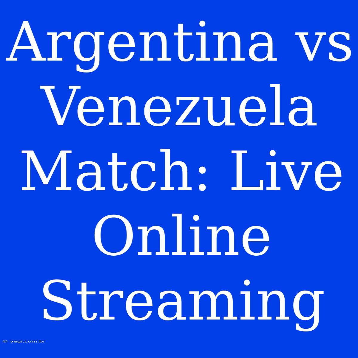 Argentina Vs Venezuela Match: Live Online Streaming