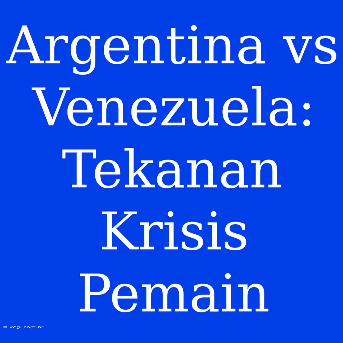 Argentina Vs Venezuela: Tekanan Krisis Pemain