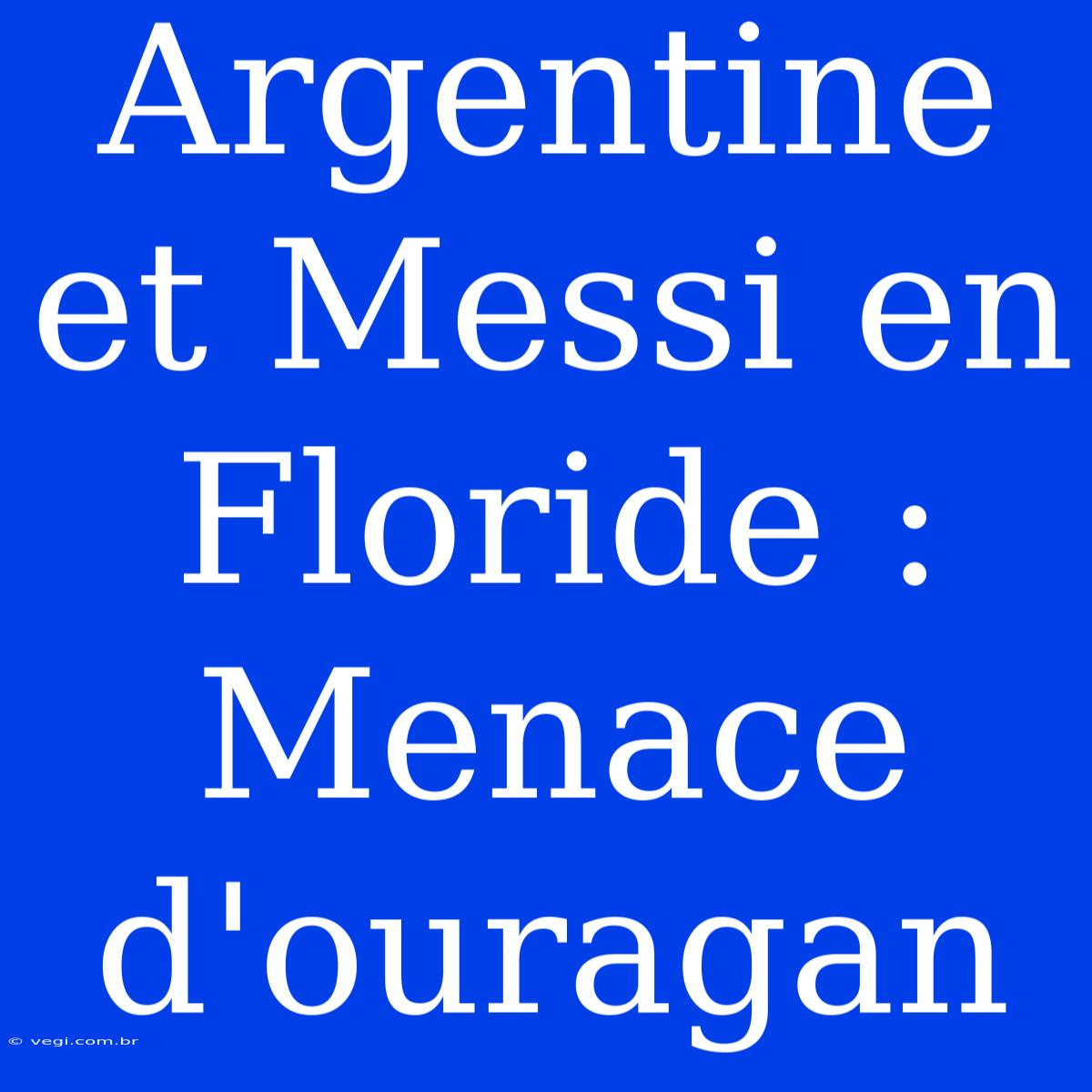 Argentine Et Messi En Floride : Menace D'ouragan