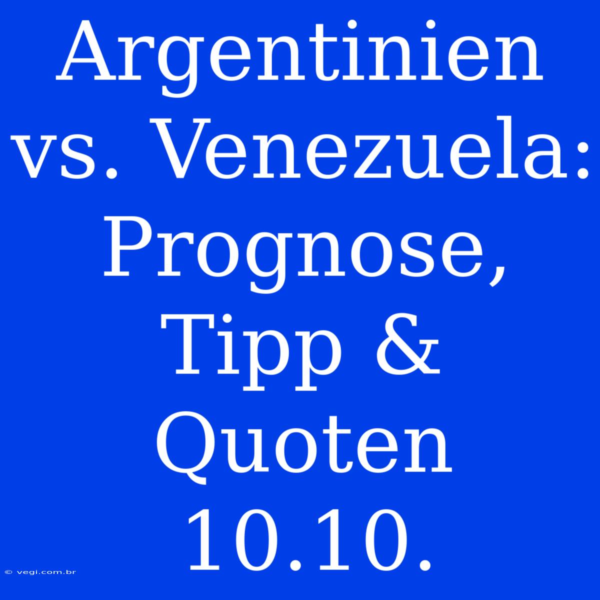 Argentinien Vs. Venezuela: Prognose, Tipp & Quoten 10.10.