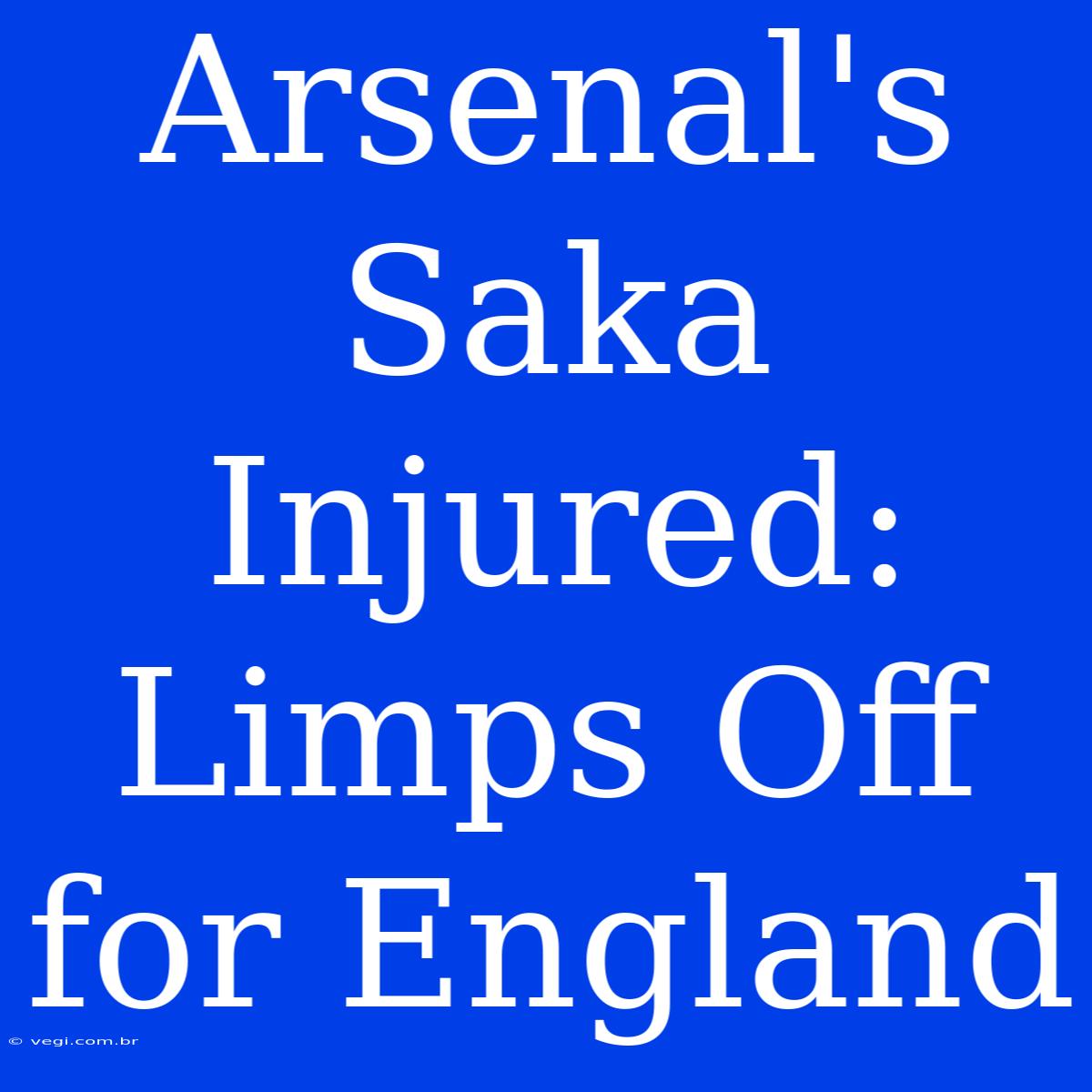 Arsenal's Saka Injured: Limps Off For England