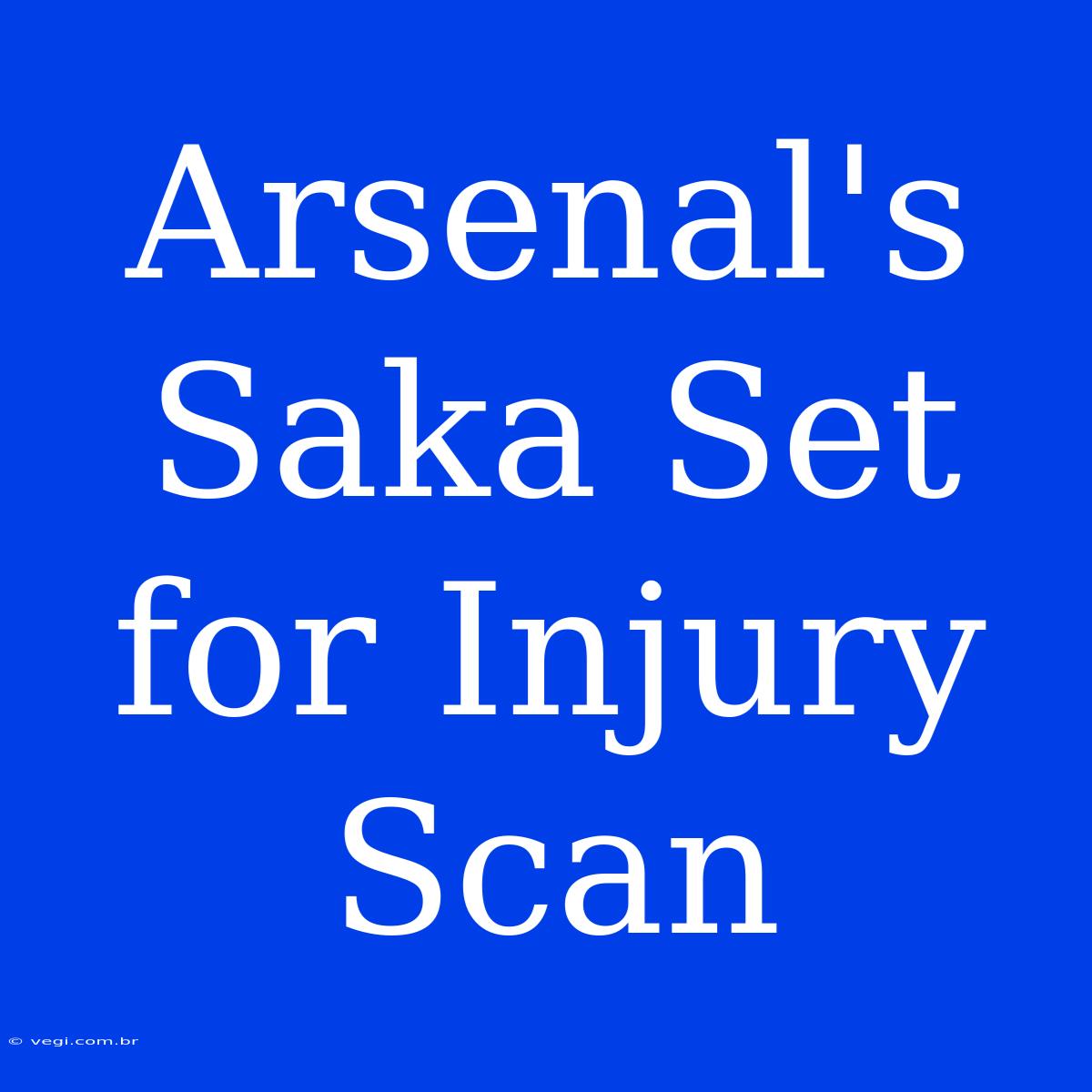 Arsenal's Saka Set For Injury Scan