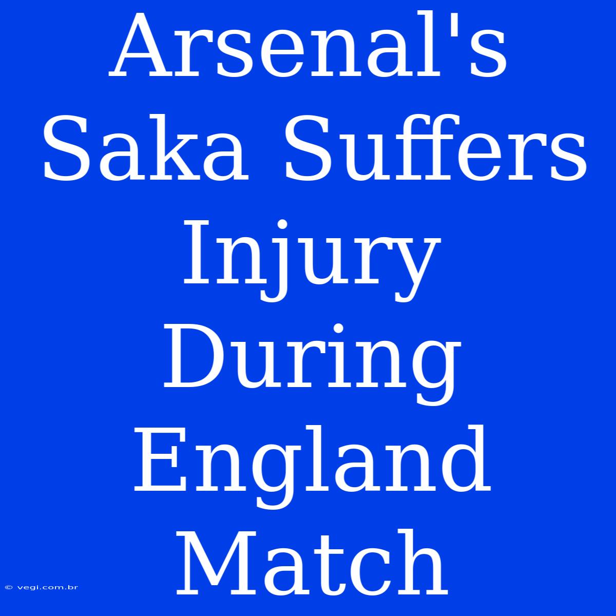 Arsenal's Saka Suffers Injury During England Match