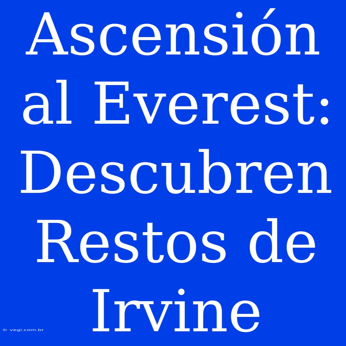 Ascensión Al Everest: Descubren Restos De Irvine