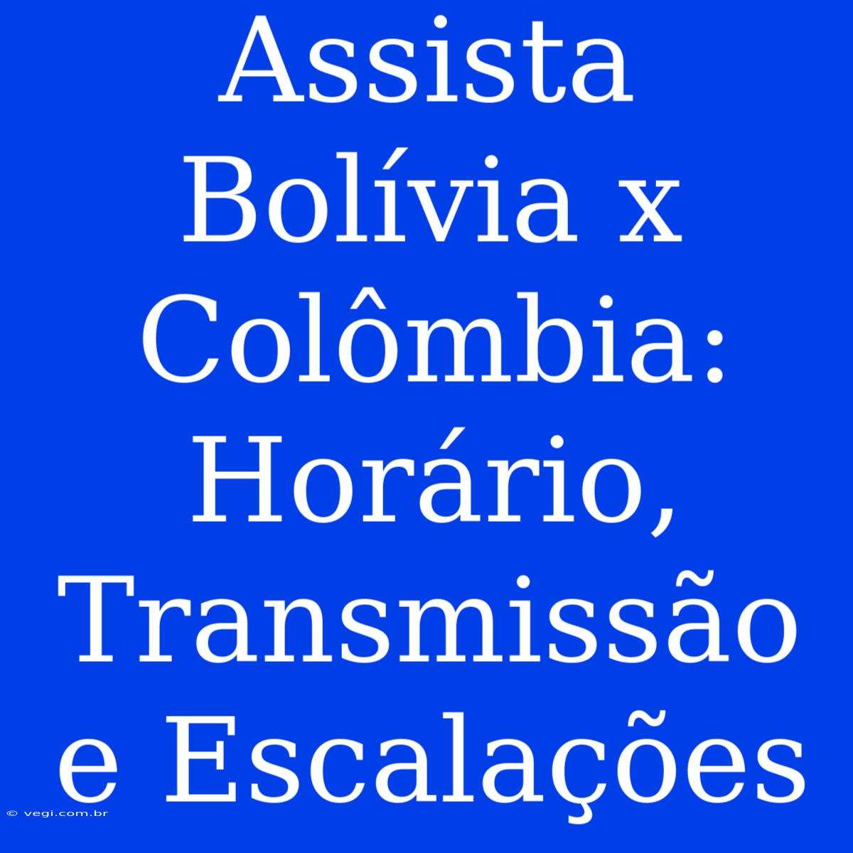 Assista Bolívia X Colômbia: Horário, Transmissão E Escalações