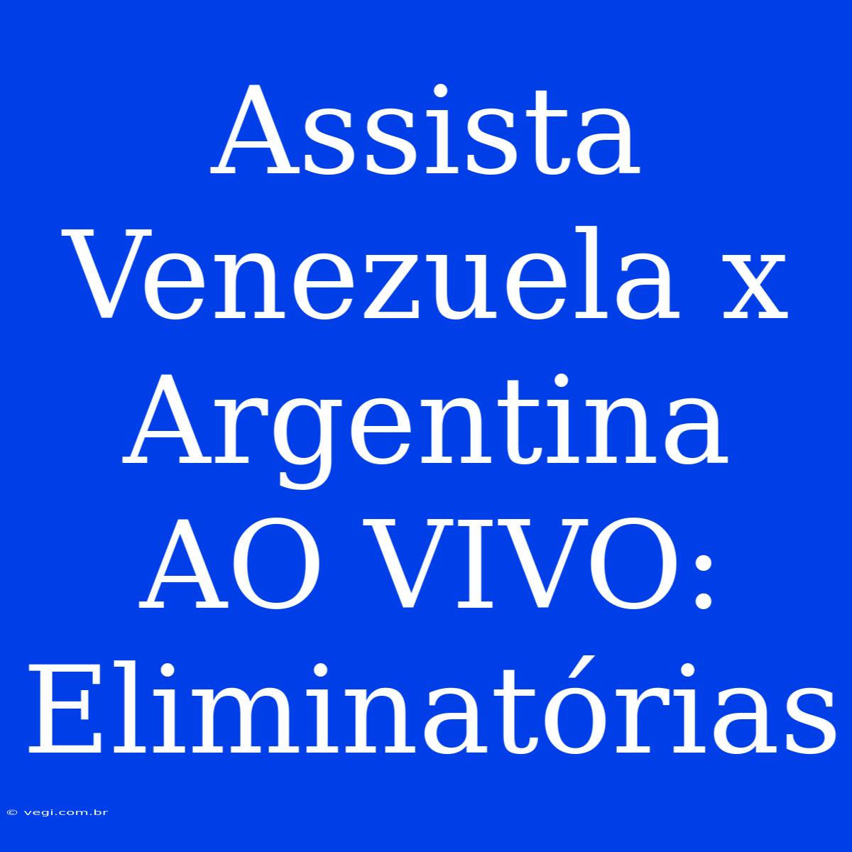 Assista Venezuela X Argentina AO VIVO: Eliminatórias