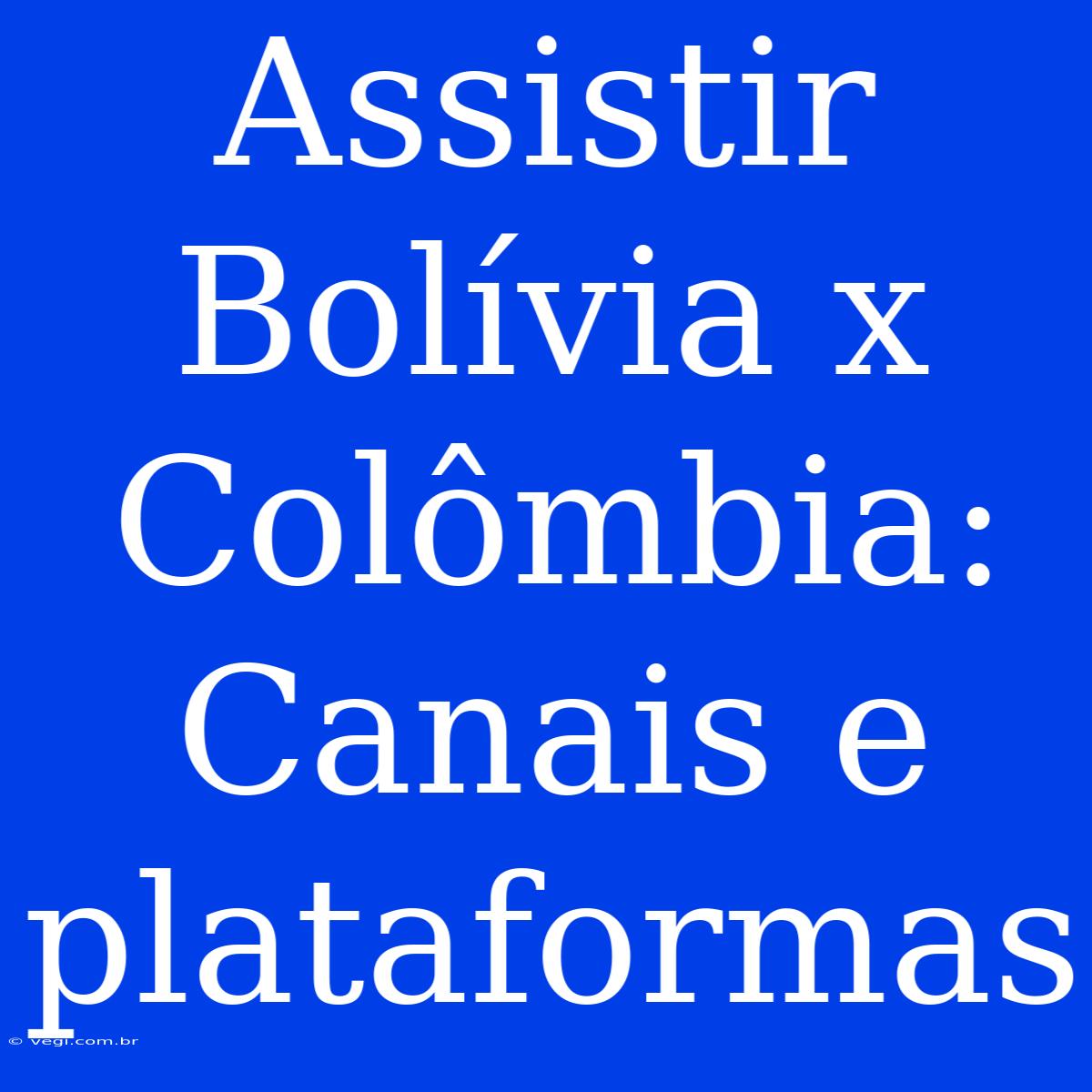 Assistir Bolívia X Colômbia: Canais E Plataformas