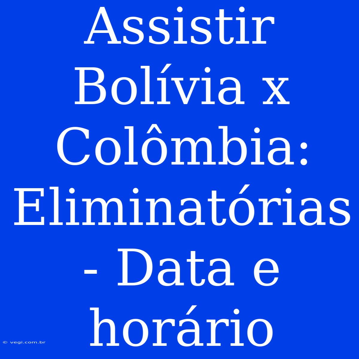 Assistir Bolívia X Colômbia: Eliminatórias - Data E Horário