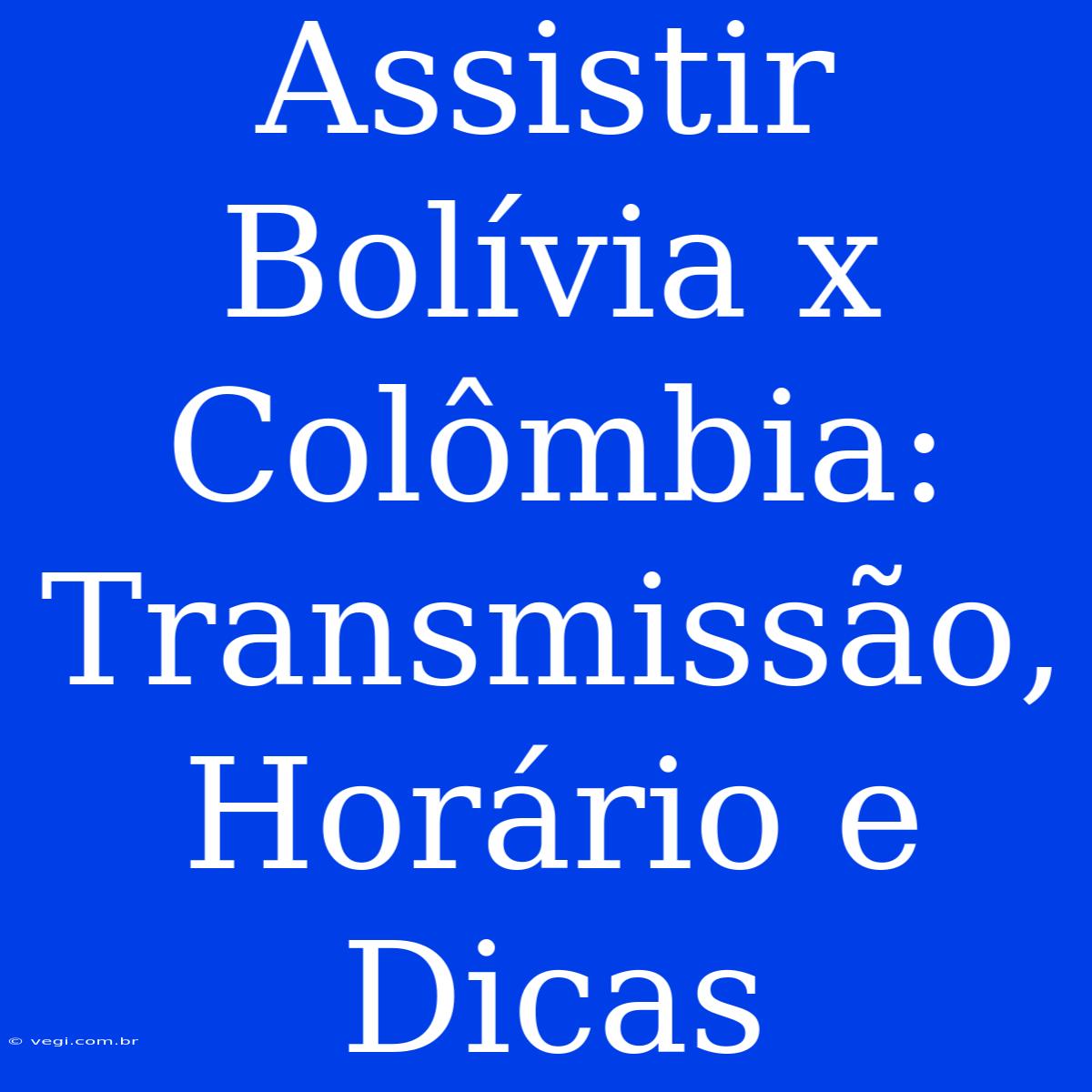 Assistir Bolívia X Colômbia: Transmissão, Horário E Dicas