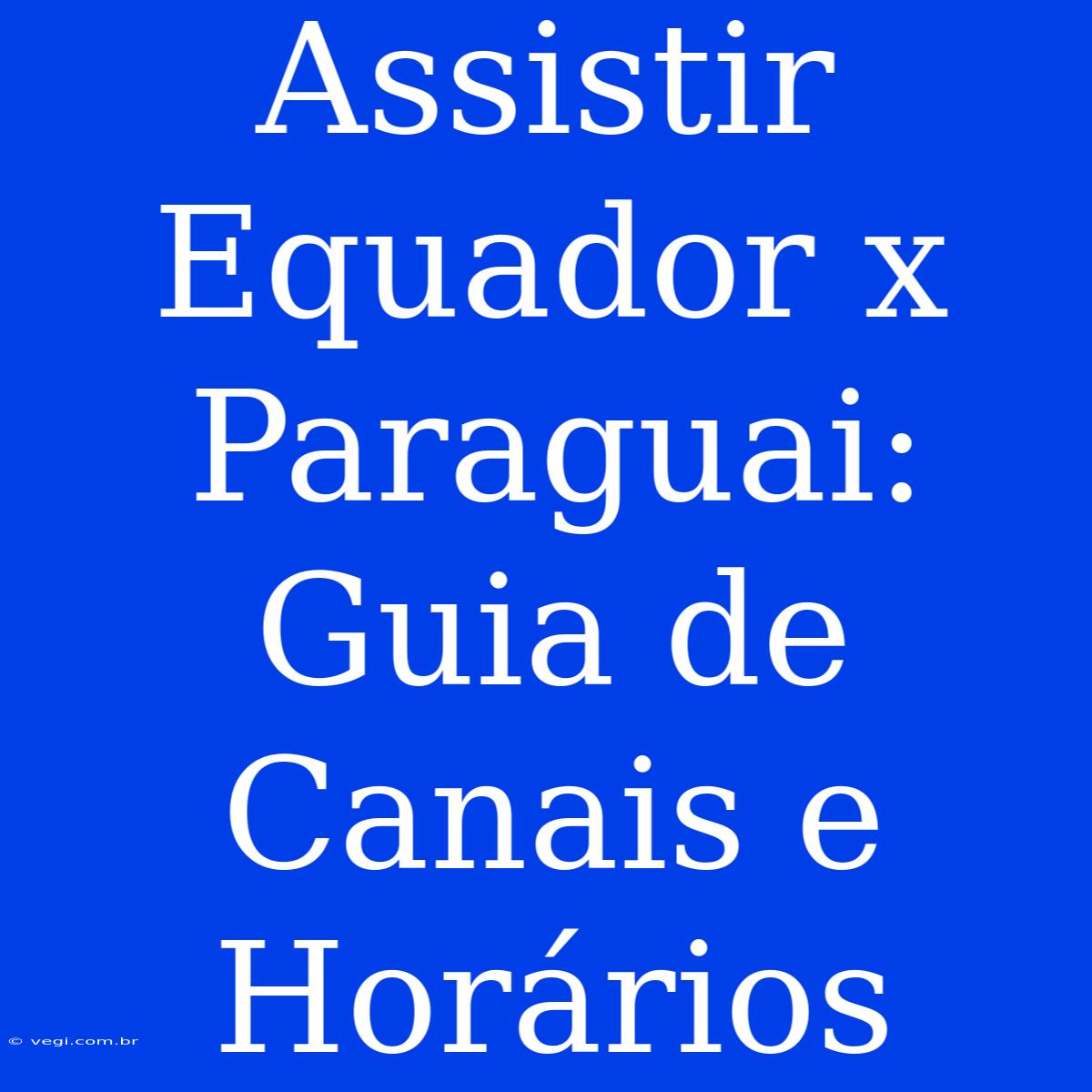 Assistir Equador X Paraguai: Guia De Canais E Horários