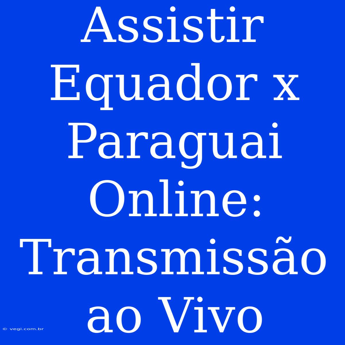 Assistir Equador X Paraguai Online: Transmissão Ao Vivo