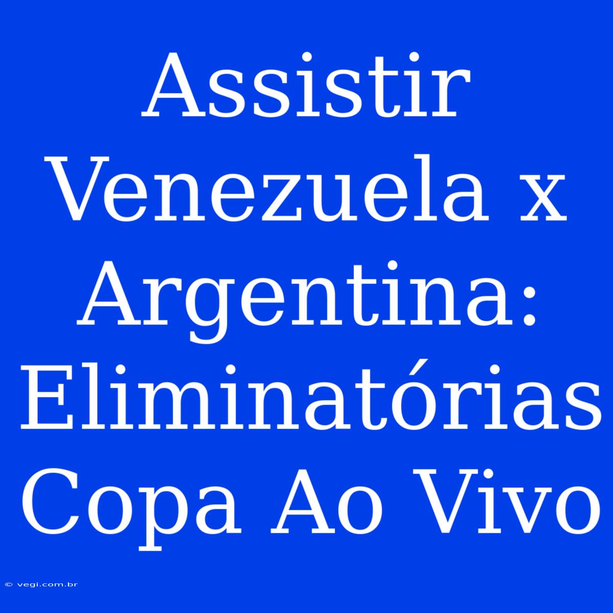 Assistir Venezuela X Argentina: Eliminatórias Copa Ao Vivo