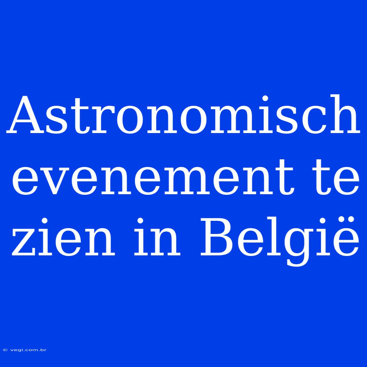 Astronomisch Evenement Te Zien In België