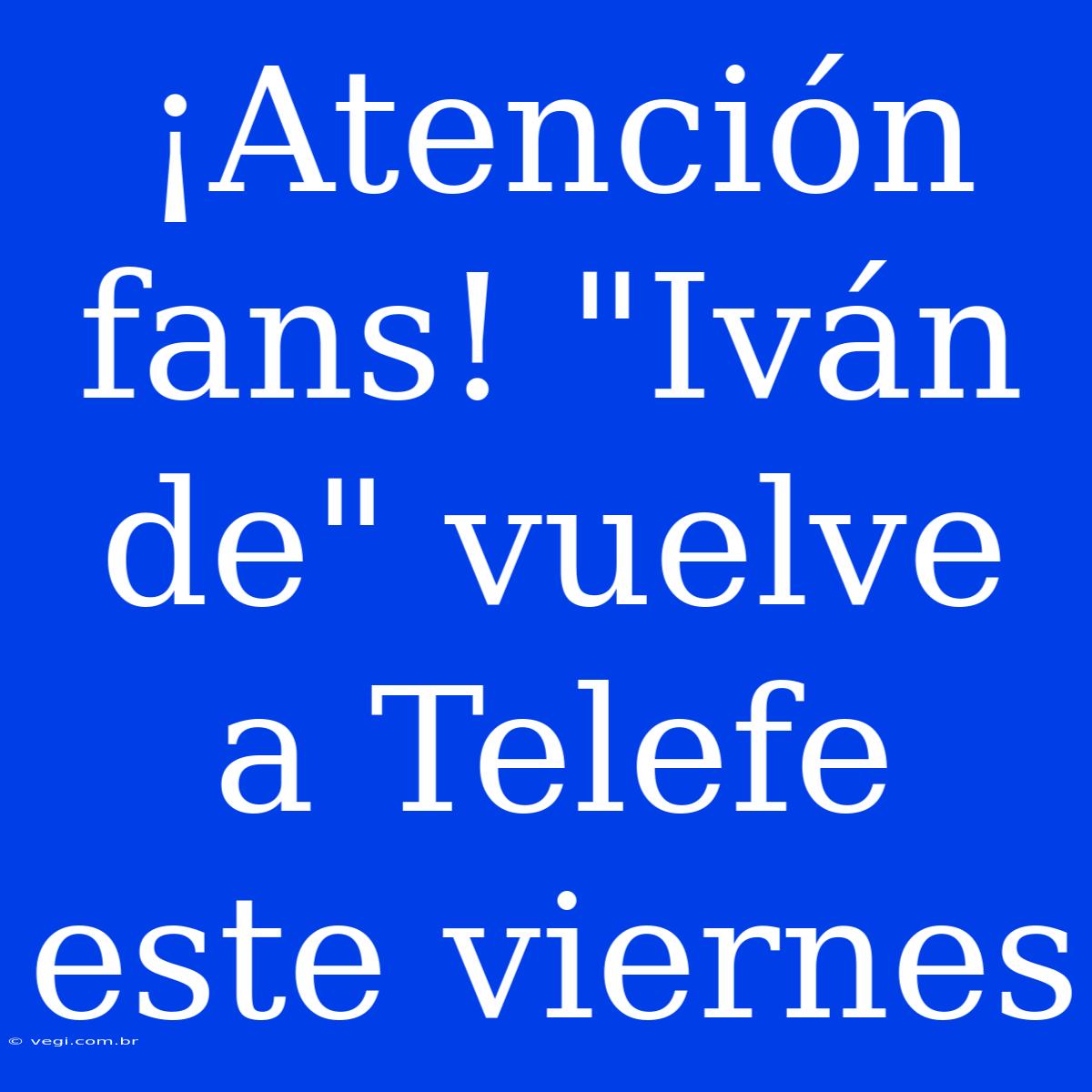 ¡Atención Fans! 