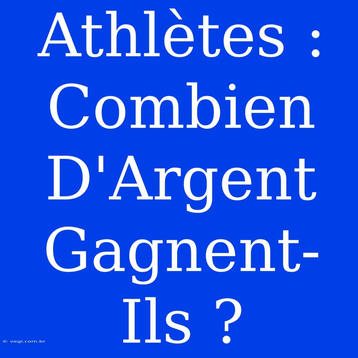 Athlètes :  Combien D'Argent Gagnent-Ils ?