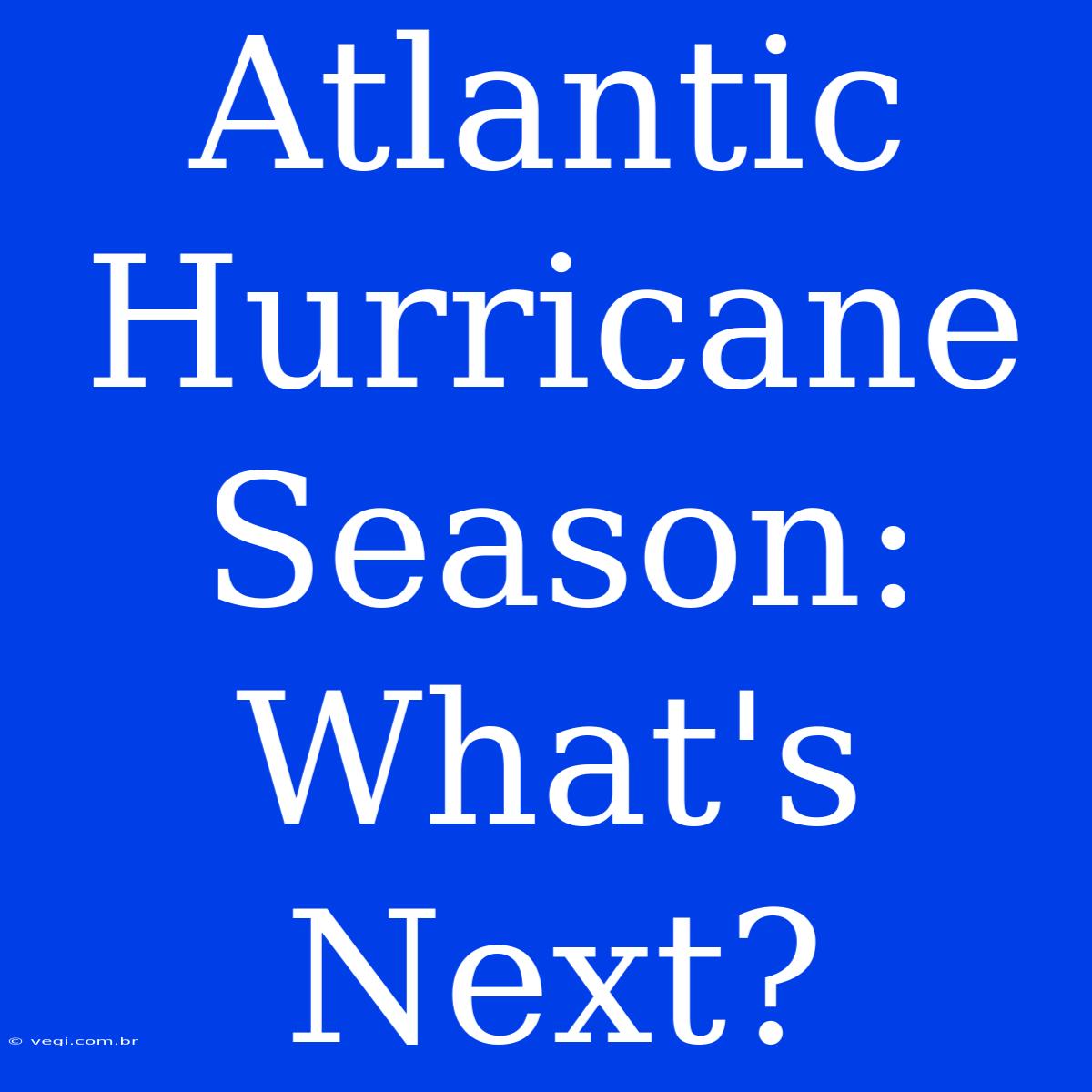 Atlantic Hurricane Season: What's Next?