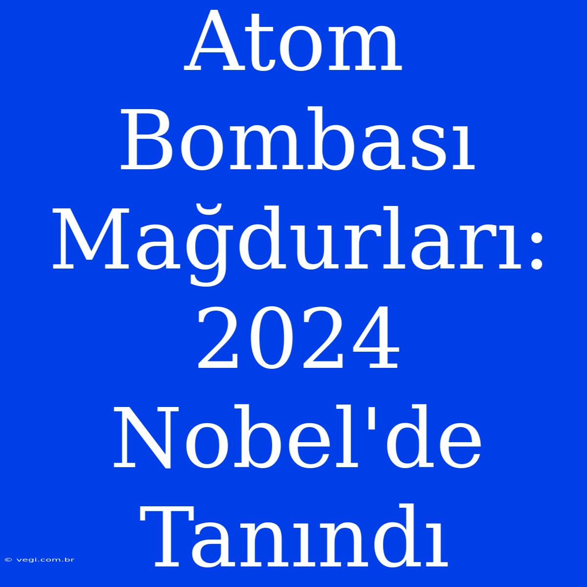 Atom Bombası Mağdurları: 2024 Nobel'de Tanındı