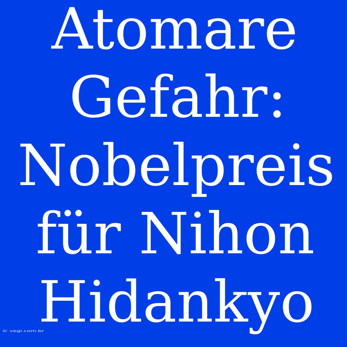 Atomare Gefahr: Nobelpreis Für Nihon Hidankyo