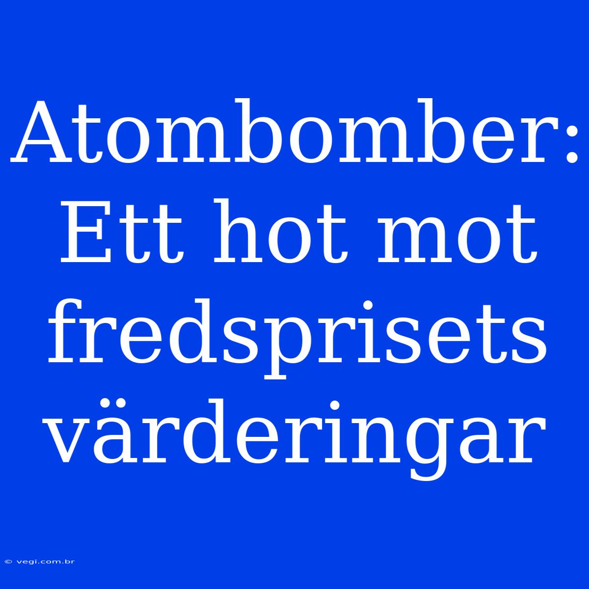 Atombomber: Ett Hot Mot Fredsprisets Värderingar