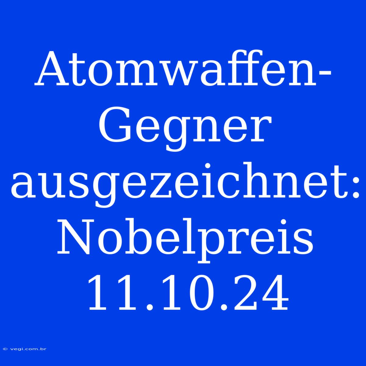 Atomwaffen-Gegner Ausgezeichnet: Nobelpreis 11.10.24