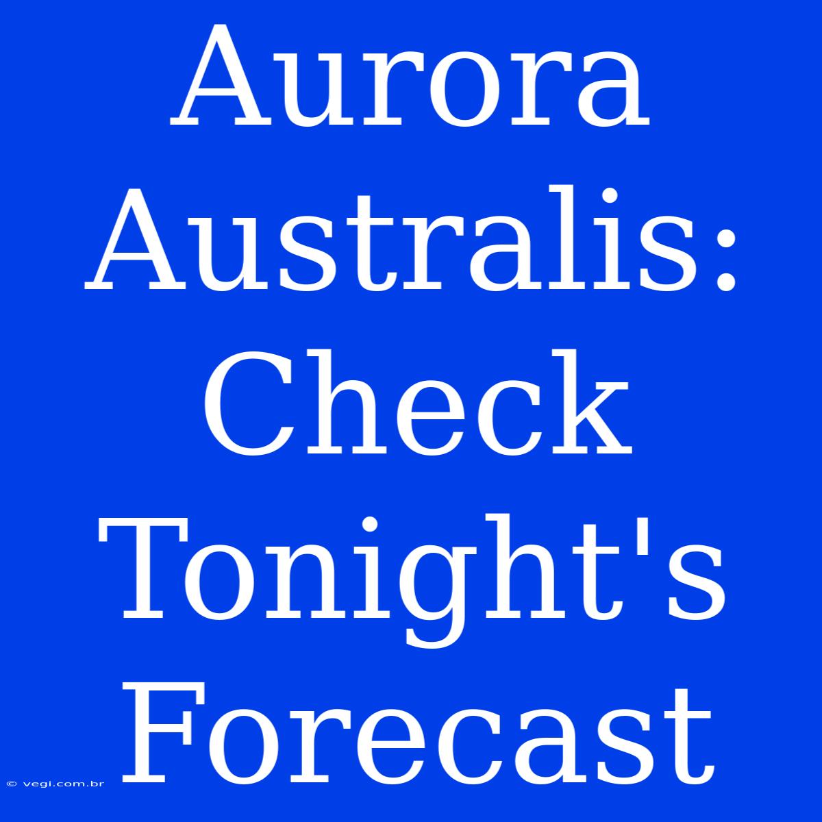 Aurora Australis: Check Tonight's Forecast