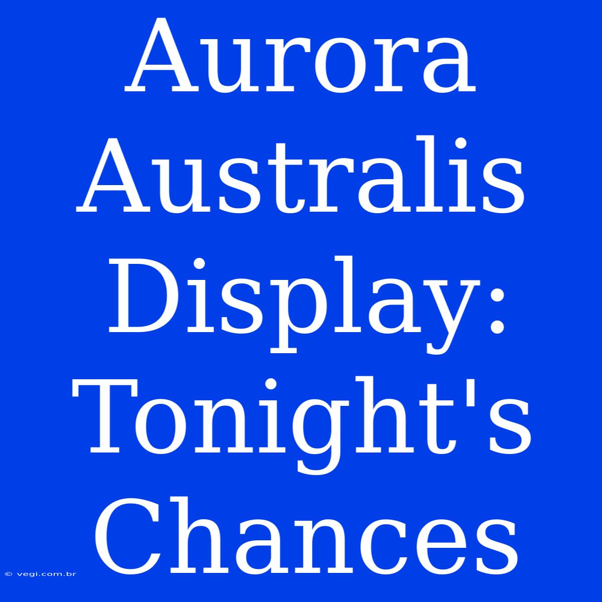 Aurora Australis Display: Tonight's Chances