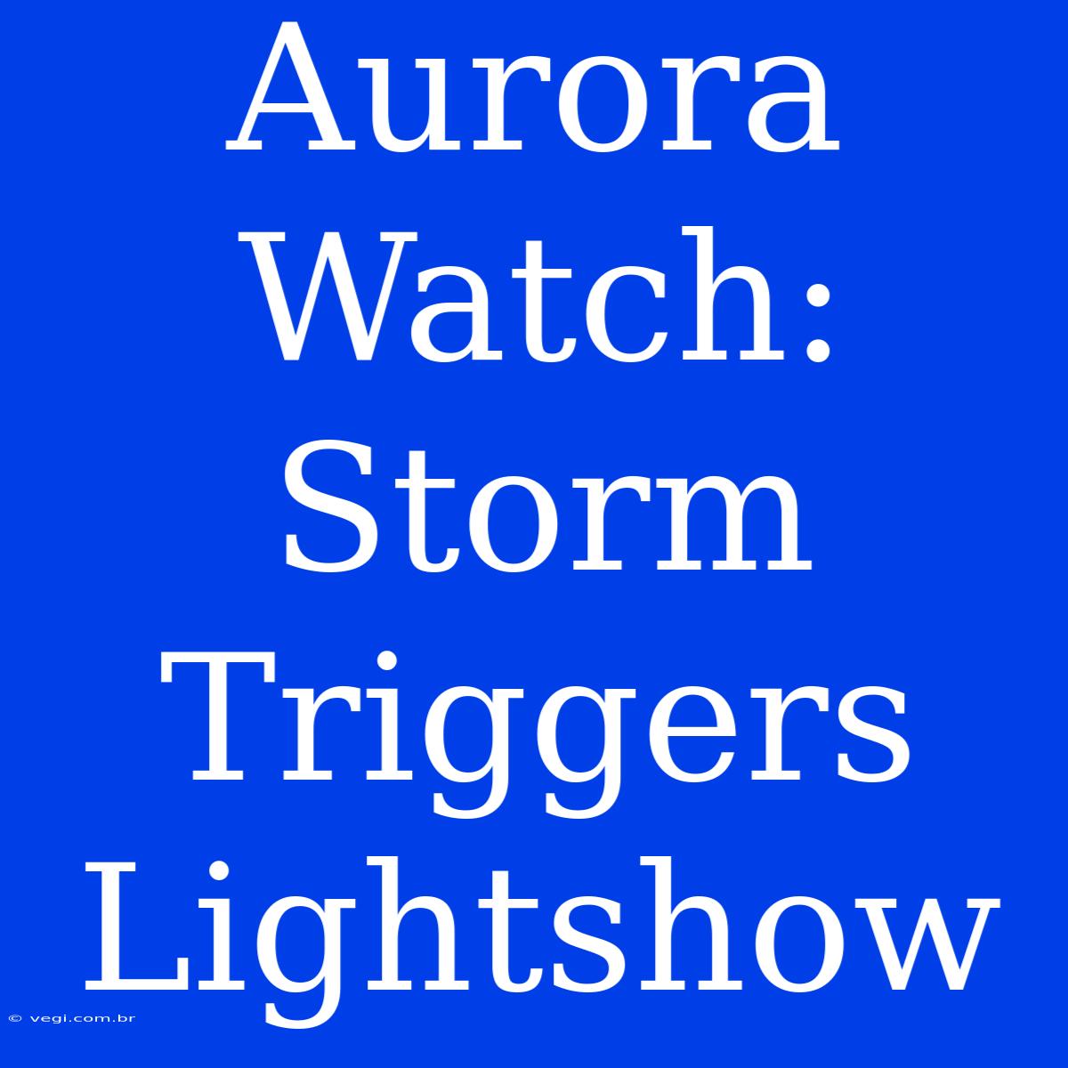 Aurora Watch: Storm Triggers Lightshow 