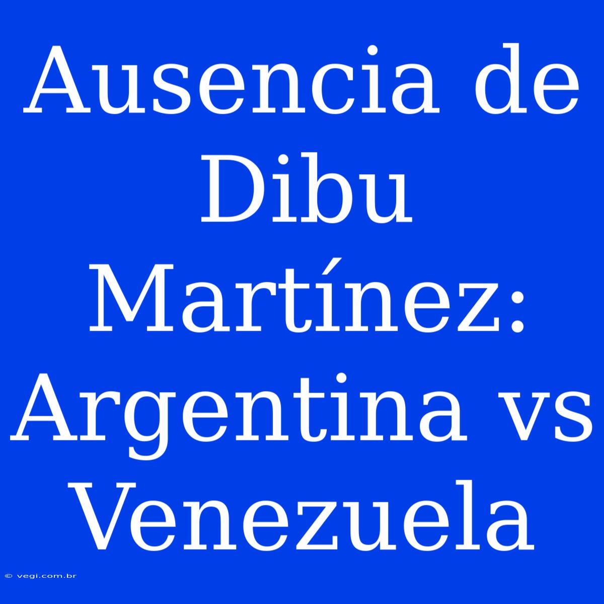 Ausencia De Dibu Martínez: Argentina Vs Venezuela