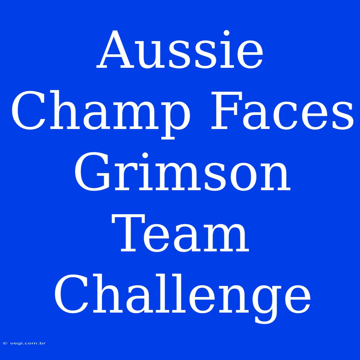 Aussie Champ Faces Grimson Team Challenge