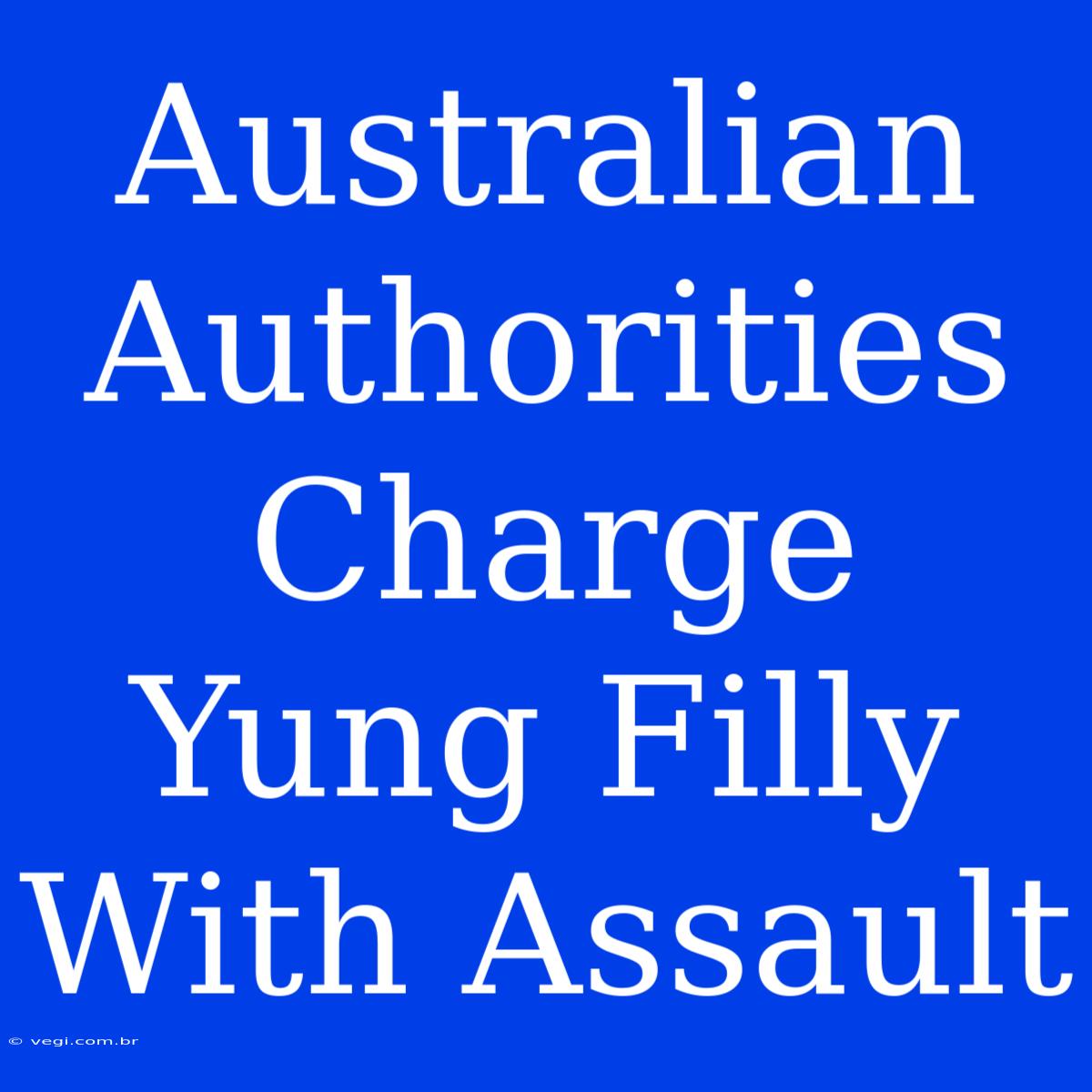 Australian Authorities Charge Yung Filly With Assault