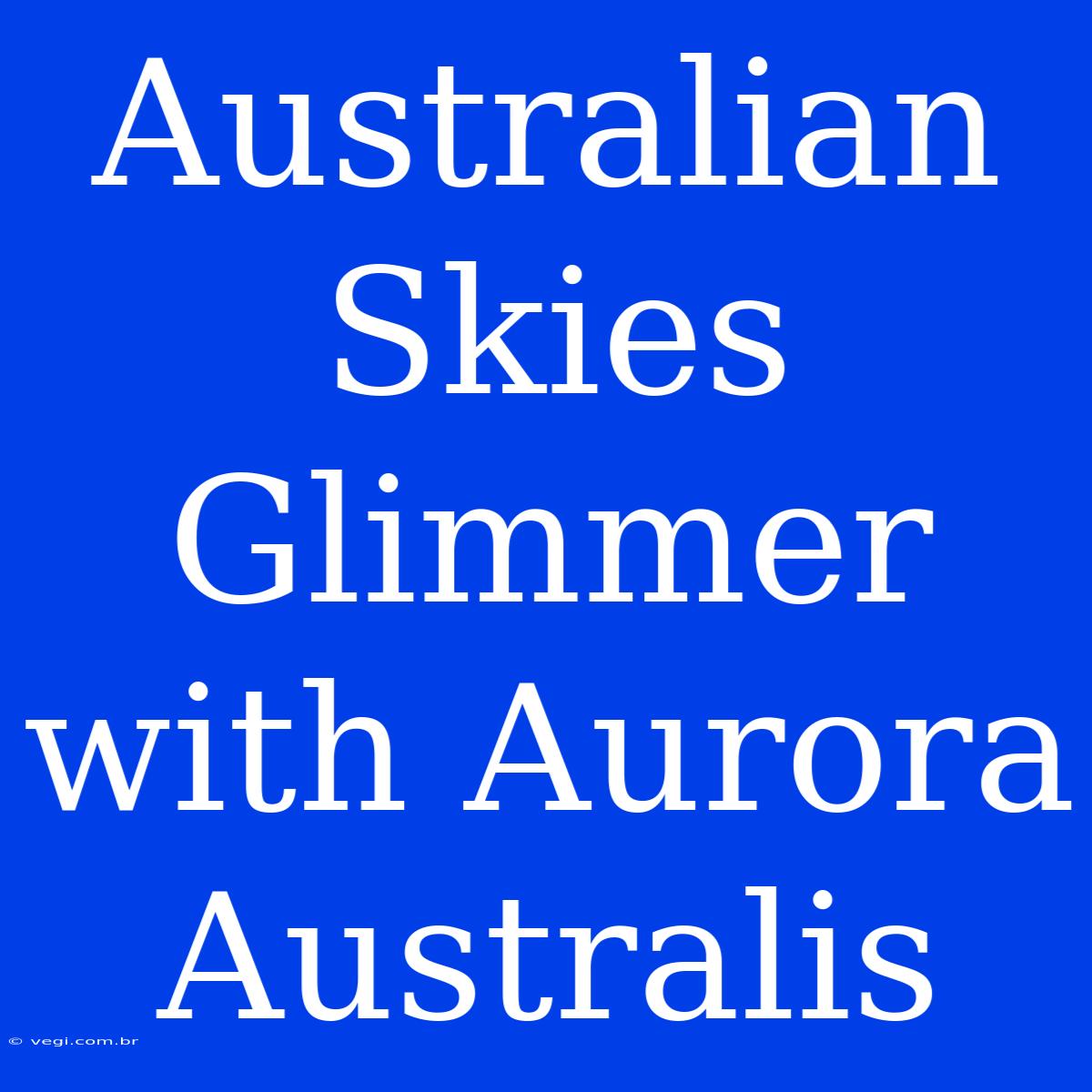 Australian Skies Glimmer With Aurora Australis