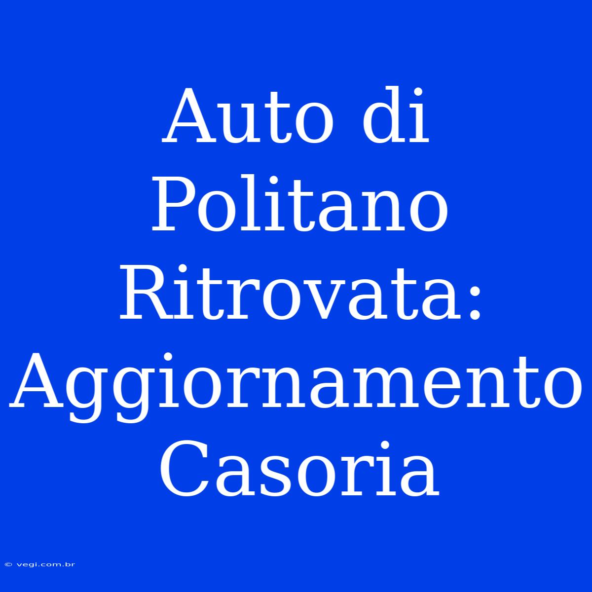 Auto Di Politano Ritrovata: Aggiornamento Casoria 