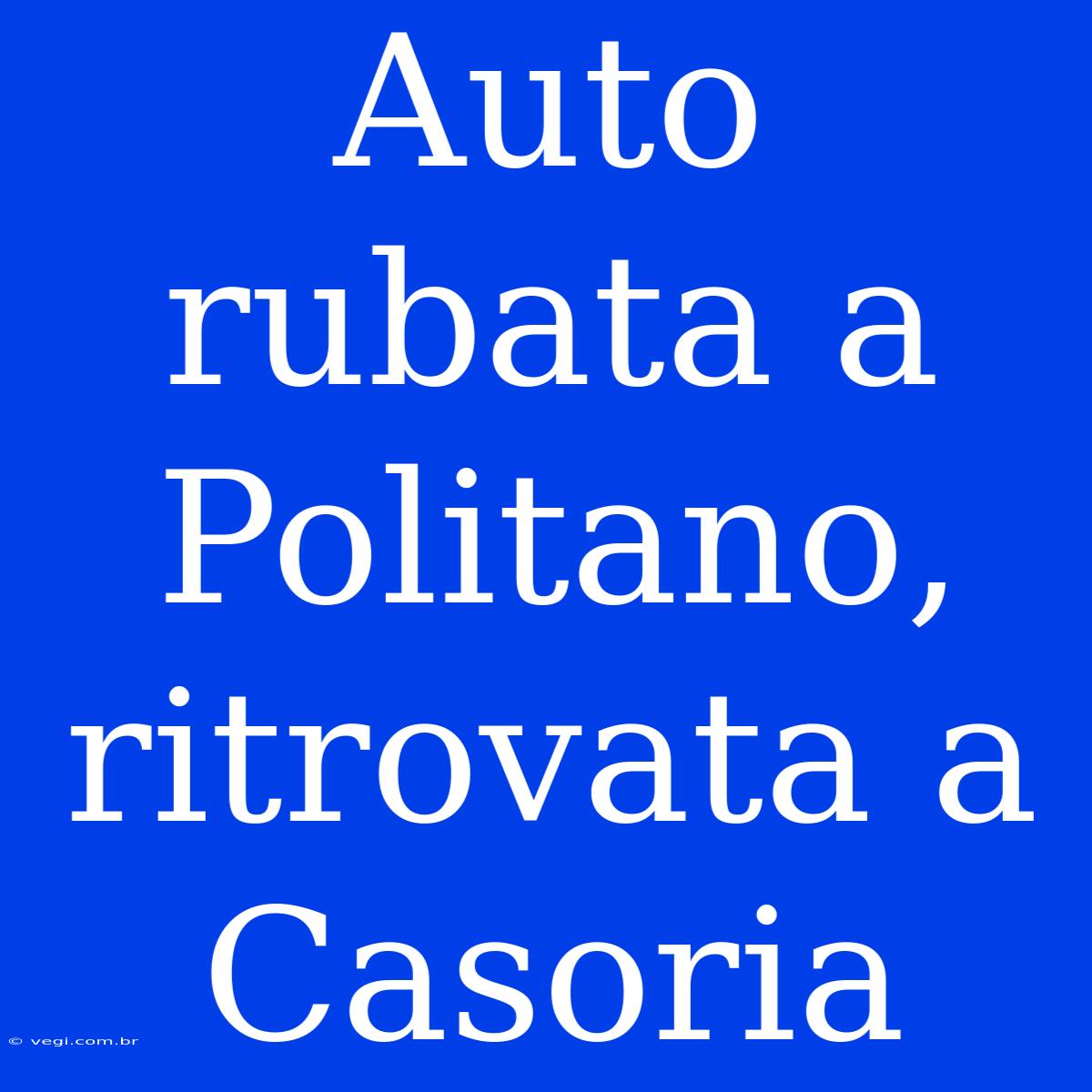 Auto Rubata A Politano, Ritrovata A Casoria